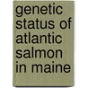 Genetic Status of Atlantic Salmon in Maine door Committee on Atlantic Salmon in Maine