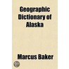Geographic Dictionary of Alaska Volume 299 door Marcus Baker
