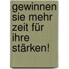 Gewinnen Sie mehr Zeit für Ihre Stärken! by Sabine Piarry