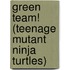 Green Team! (Teenage Mutant Ninja Turtles)