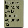 Histoire Litt Raire de La France Volume 12 door Paul Duport