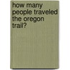 How Many People Traveled the Oregon Trail? door Miriam Aronin