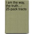 I Am the Way, the Truth...: 25-Pack Tracts