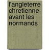 L'Angleterre Chretienne Avant Les Normands door Fernand Cabrol