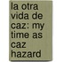 La Otra Vida De Caz: My Time As Caz Hazard
