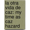 La Otra Vida De Caz: My Time As Caz Hazard by Tanya Lloyd Kyi