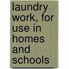 Laundry Work, for Use in Homes and Schools door Shepperd Juniata L