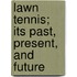 Lawn Tennis; Its Past, Present, and Future