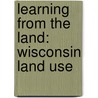 Learning From The Land: Wisconsin Land Use door Bobbie Malone