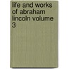 Life and Works of Abraham Lincoln Volume 3 door Abraham Lincoln