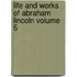 Life and Works of Abraham Lincoln Volume 5