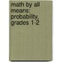 Math By All Means: Probability, Grades 1-2