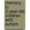 Memory In 3-Year-Old Children With Autism. by Debra M. Childress