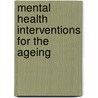 Mental Health Interventions For The Ageing by Horton