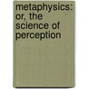 Metaphysics: Or, the Science of Perception door John Miller