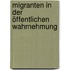 Migranten in der öffentlichen Wahrnehmung