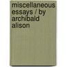 Miscellaneous Essays / By Archibald Alison by Sir Archibald Alison