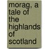 Morag, a Tale of the Highlands of Scotland