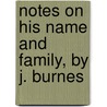 Notes on His Name and Family, by J. Burnes door James Burnes