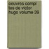 Oeuvres Compl Tes de Victor Hugo Volume 39