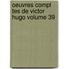 Oeuvres Compl Tes de Victor Hugo Volume 39 by Victor Hugo