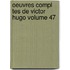 Oeuvres Compl Tes de Victor Hugo Volume 47