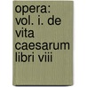 Opera: Vol. I. De Vita Caesarum Libri Viii door Gaius Suetonius Tranquillus