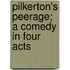 Pilkerton's Peerage; A Comedy in Four Acts