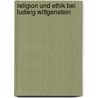 Religion Und Ethik Bei Ludwig Wittgenstein door Ernst P. Heissenberger