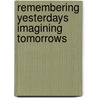 Remembering Yesterdays Imagining Tomorrows door Burt E. Pringle