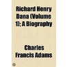 Richard Henry Dana (Volume 1); A Biography by Charles Francis Adams