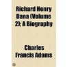 Richard Henry Dana (Volume 2); A Biography by Charles Francis Adams