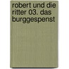 Robert und die Ritter 03. Das Burggespenst by Anu Stohner