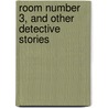 Room Number 3, and Other Detective Stories by Anna Katharine Green