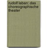 Rudolf Laban: Das choreographische Theater by Evelyn Dörr