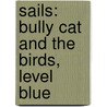 Sails: Bully Cat and the Birds, Level Blue by Jill Eggleton