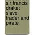 Sir Francis Drake: Slave Trader And Pirate