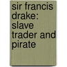 Sir Francis Drake: Slave Trader And Pirate door Miles Harvey