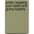 Smile: Keeping Your Teeth and Gums Healthy