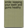 Smile: Keeping Your Teeth and Gums Healthy door John M. Shea
