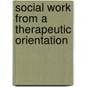 Social Work From A Therapeutic Orientation door J. Lea Koretsky