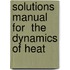Solutions Manual for  the Dynamics of Heat
