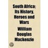 South Africa; Its History, Heroes and Wars