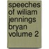 Speeches of Wiliam Jennings Bryan Volume 2