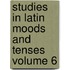 Studies in Latin Moods and Tenses Volume 6