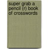 Super Grab a Pencil (R) Book of Crosswords by Richard Manchester