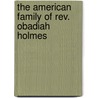 The American Family Of Rev. Obadiah Holmes by James T. Holmes