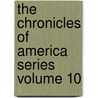 The Chronicles of America Series Volume 10 door Gerhard Richard Lomer