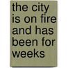 The City Is on Fire and Has Been for Weeks by James D. Quinton
