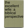 The Excellent Wife: A Biblical Perspective door Martha Peace
